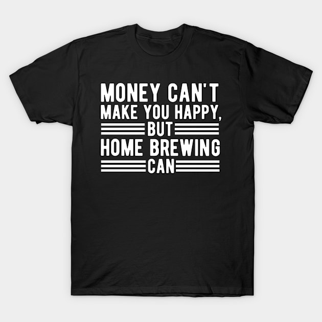 Money Can't Make You Happy, But Home Brewing Can Gift T-Shirt by CoolDesignsDz